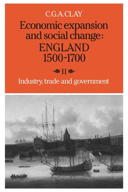 Economic Expansion and Social Change: England 1500-1700: Volume 2, Industry, Trade and Government 1