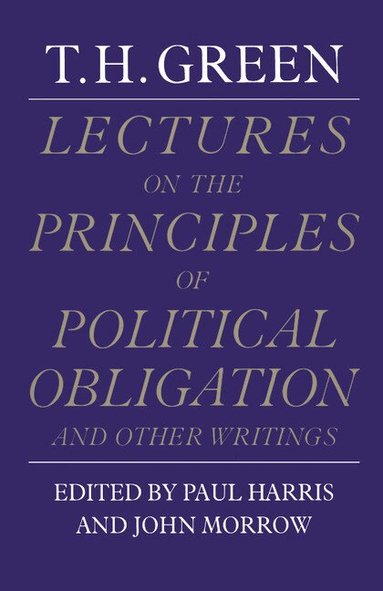 Thomas Hill Green, Paul Harris, John Morrow - Lectures on the Principles of Political Obligation and Other Writings, Häftad