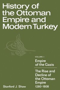 bokomslag History of the Ottoman Empire and Modern Turkey: Volume 1, Empire of the Gazis: The Rise and Decline of the Ottoman Empire 1280-1808
