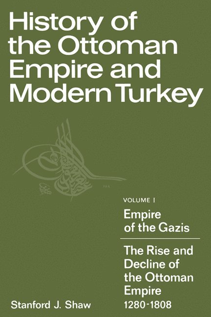 History of the Ottoman Empire and Modern Turkey: Volume 1, Empire of the Gazis: The Rise and Decline of the Ottoman Empire 1280-1808 1