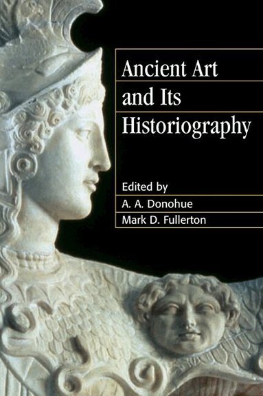 A. A. Donohue, Mark D. Fullerton - Ancient Art and its Historiography, Häftad