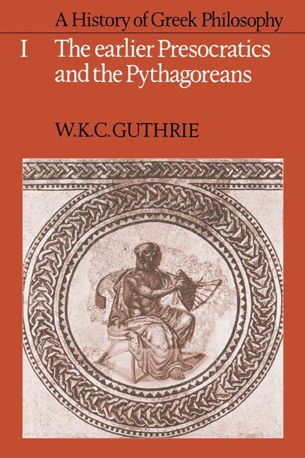 A History of Greek Philosophy: Volume 1, The Earlier Presocratics and the Pythagoreans 1