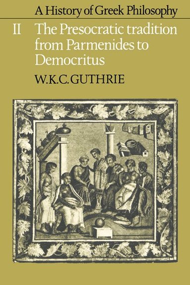 W. K. C. Guthrie - A History of Greek Philosophy: Volume 2, The Presocratic Tradition from Parmenides to Democritus, Häftad