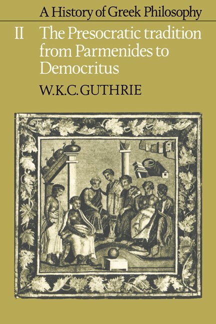 A History of Greek Philosophy: Volume 2, The Presocratic Tradition from Parmenides to Democritus 1