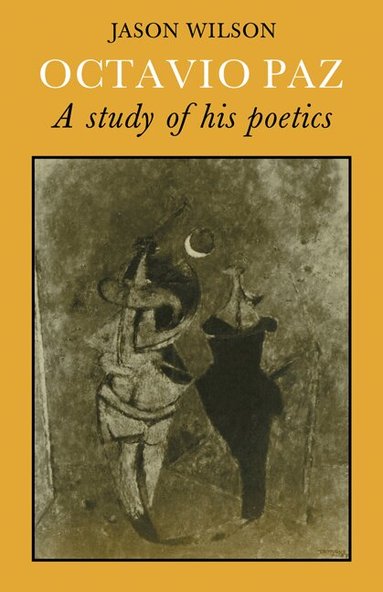 Jason Wilson - Octavio Paz: A Study of his Poetics, Häftad
