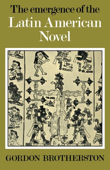 Gordon Brotherston - The Emergence of the Latin American Novel, Häftad