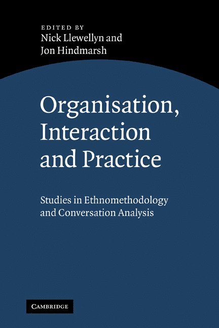 Nick Llewellyn, Jon Hindmarsh, Nick (University of Warwick) Llewellyn, Jon (King's College London) Hindmarsh - Organisation, Interaction and Practice, Häftad