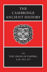 bokomslag The Cambridge Ancient History: Volume 12, The Crisis of Empire, AD 193-337