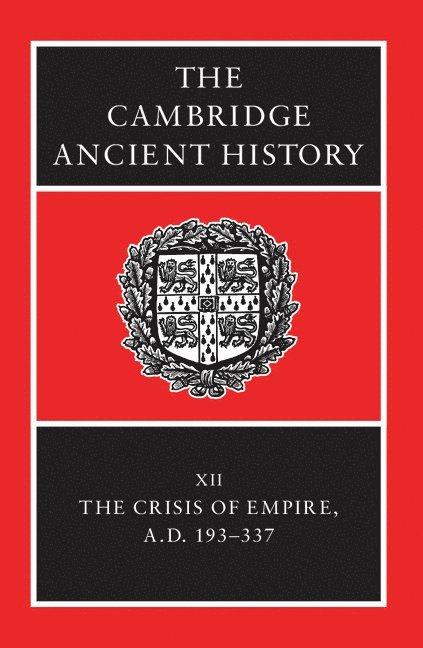 The Cambridge Ancient History: Volume 12, The Crisis of Empire, AD 193-337 1