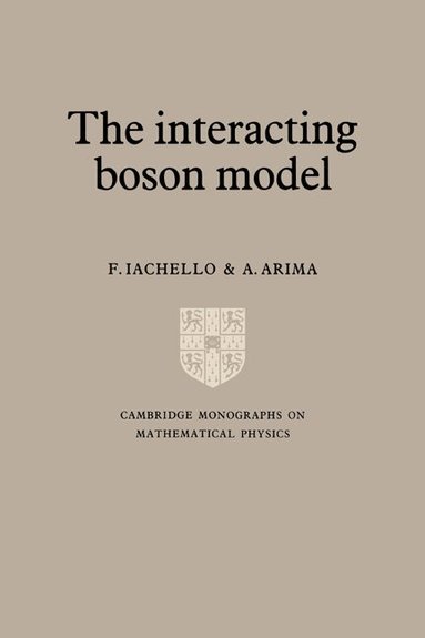 F. Iachello, A. Arima - The Interacting Boson Model, Inbunden