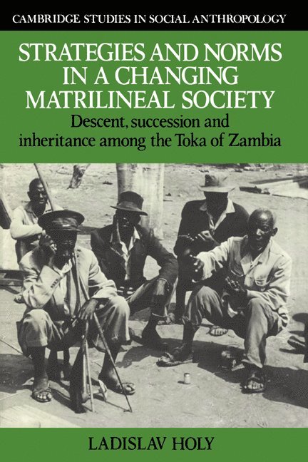 Ladislav Holy, Holy Ladislav - Strategies and Norms in a Changing Matrilineal Society: Descent, Succession and Inheritance Among the Toka of Zambia, Inbunden