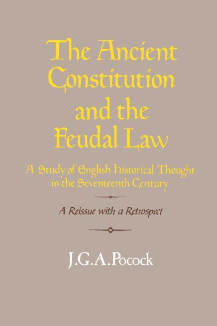 J. G. A. Pocock - The Ancient Constitution and the Feudal Law, Inbunden