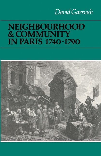 Neighbourhood and Community in Paris, 1740-1790