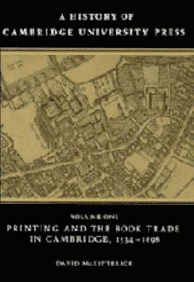 bokomslag A History of Cambridge University Press: Volume 1, Printing and the Book Trade in Cambridge, 1534-1698