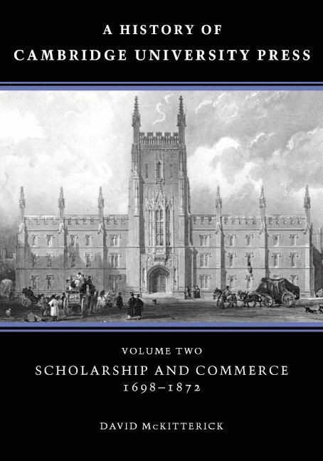David (University of Cambridge) McKitterick, David McKitterick, David Mckitterick - A History of Cambridge University Press: Volume 2, Scholarship and Commerce, 1698–1872, Inbunden