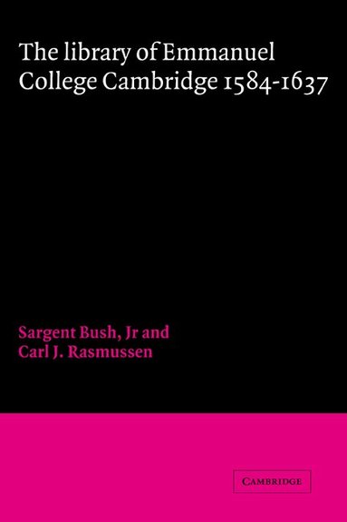 Jr. Bush, Sargent, Carl J. Rasmussen, Sargent Bush Jr, Carl J. Rasmussen - The Library of Emmanuel College, Cambridge, 1584-1637, Inbunden