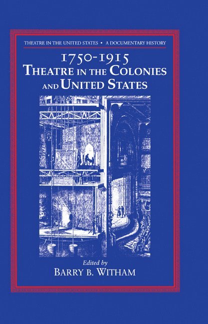 Theatre in the United States: Volume 1, 1750-1915: Theatre in the Colonies and the United States 1