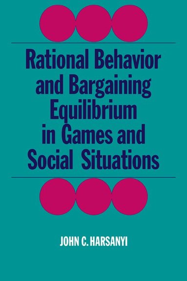 John C. Harsanyi - Rational Behaviour and Bargaining Equilibrium in Games and Social Situations, Häftad