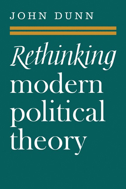 John Dunn - Rethinking Modern Political Theory, Häftad