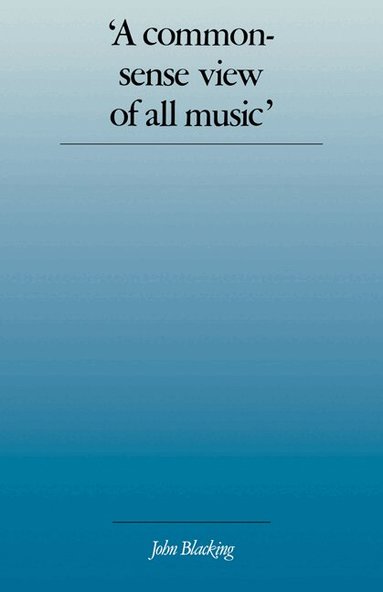 John Blacking - 'A Commonsense View of All Music', Häftad