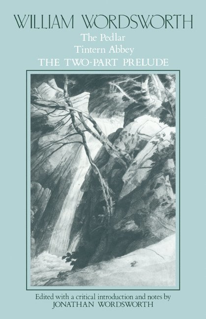 William Wordsworth: The Pedlar, Tintern Abbey, the Two-Part Prelude 1