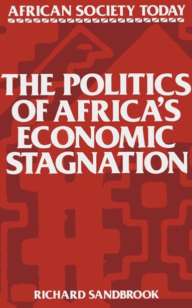 Richard Sandbrook, Judith Barker - The Politics of Africa's Economic Stagnation, Häftad
