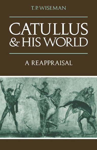 T. P. Wiseman - Catullus and his World, Häftad