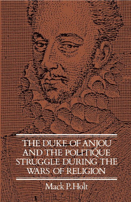 Mack P. Holt - The Duke of Anjou and the Politique Struggle during the Wars of Religion, Inbunden