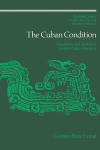 bokomslag The Cuban Condition: Translation and Identity in Modern Cuban Literature