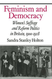 bokomslag Feminism and Democracy: Women's Suffrage and Reform Politics in Britain, 1900 1918