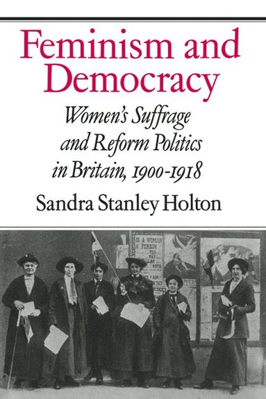 bokomslag Feminism and Democracy: Women's Suffrage and Reform Politics in Britain, 1900 1918