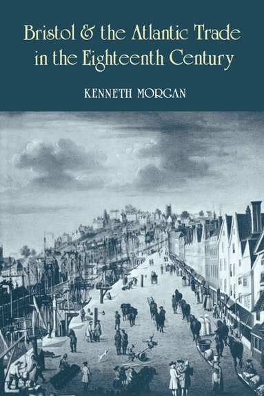 Kenneth Morgan - Bristol and the Atlantic Trade in the Eighteenth Century, Inbunden