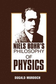 D. R. Murdoch - Niels Bohr's Philosophy of Physics, Inbunden