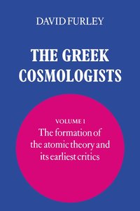 bokomslag The Greek Cosmologists: Volume 1, The Formation of the Atomic Theory and its Earliest Critics