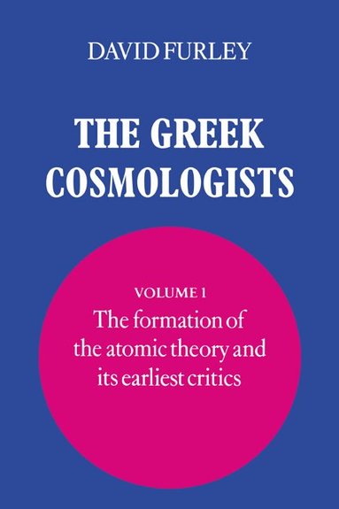 David Furley - The Greek Cosmologists: Volume 1, The Formation of the Atomic Theory and its Earliest Critics, Inbunden