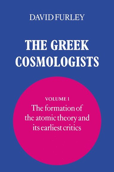 bokomslag The Greek Cosmologists: Volume 1, The Formation of the Atomic Theory and its Earliest Critics