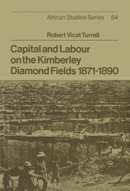 Capital and Labour on the Kimberley Diamond Fields, 1871-1890 1