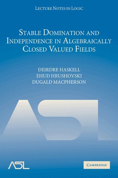 Deirdre Haskell, Ehud Hrushovski, Dugald Macpherson - Stable Domination and Independence in Algebraically Closed Valued Fields, Häftad