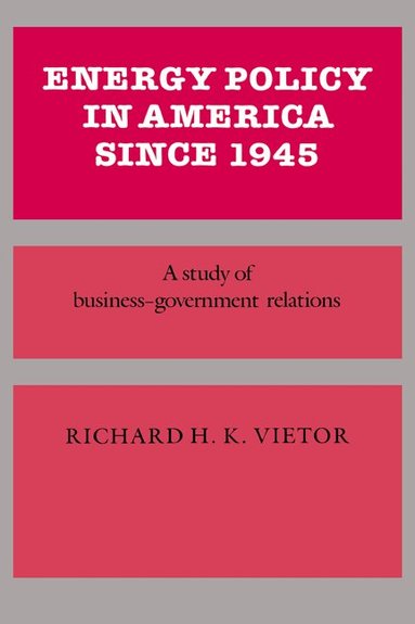 Richard H. K. Vietor - Energy Policy in America since 1945, Häftad