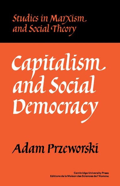 Adam Przeworski, John Roemer, G. A. Cohen - Capitalism and Social Democracy, Häftad