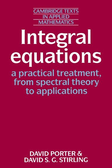 David Porter, David S. G. Stirling - Integral Equations: A Practical Treatment, from Spectral Theory to Applications, Häftad