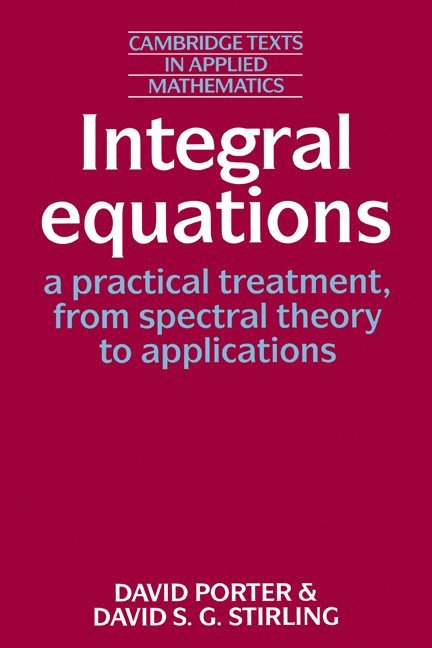 David Porter, David S. G. Stirling, David (University of Reading) Porter, David S. G. (University of Reading) Stirling, David S. Stirling, Porter David - Integral Equations: A Practical Treatment, from Spectral Theory to Applications, Häftad