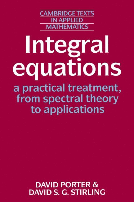 Integral Equations: A Practical Treatment, from Spectral Theory to Applications 1