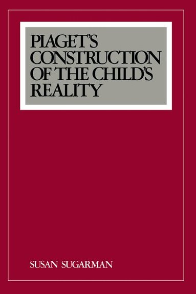 Susan Sugarman - Piaget's Construction of the Child's Reality, Inbunden