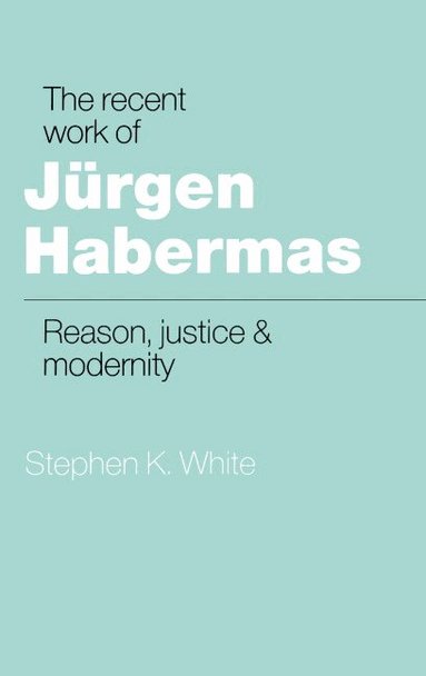 Stephen K. White - The Recent Work of Jürgen Habermas, Inbunden