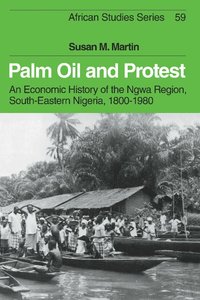bokomslag Palm Oil and Protest: An Economic History of the Ngwa Region, South-Eastern Nigeria, 1800 1980