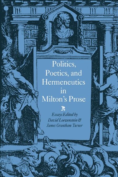 David Loewenstein, James Grantham Turner - Politics, Poetics, and Hermeneutics in Milton's Prose, Inbunden