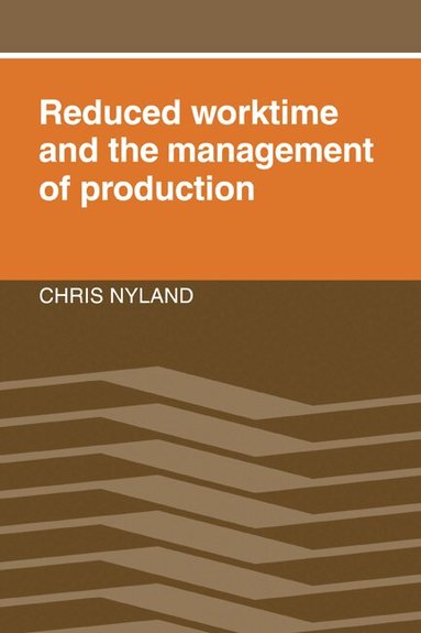 Chris Nyland - Reduced Worktime and the Management of Production, Inbunden