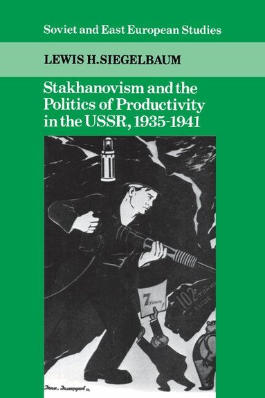 Lewis H. Siegelbaum - Stakhanovism and the Politics of Productivity in the USSR, 1935-1941, Inbunden