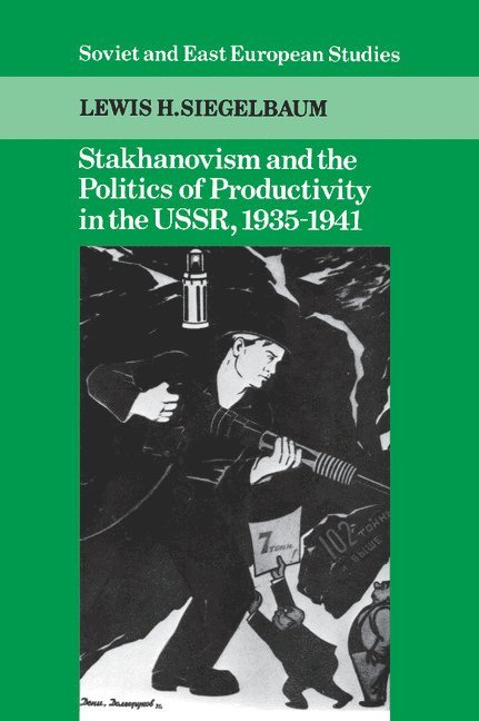 Stakhanovism and the Politics of Productivity in the USSR, 1935-1941 1